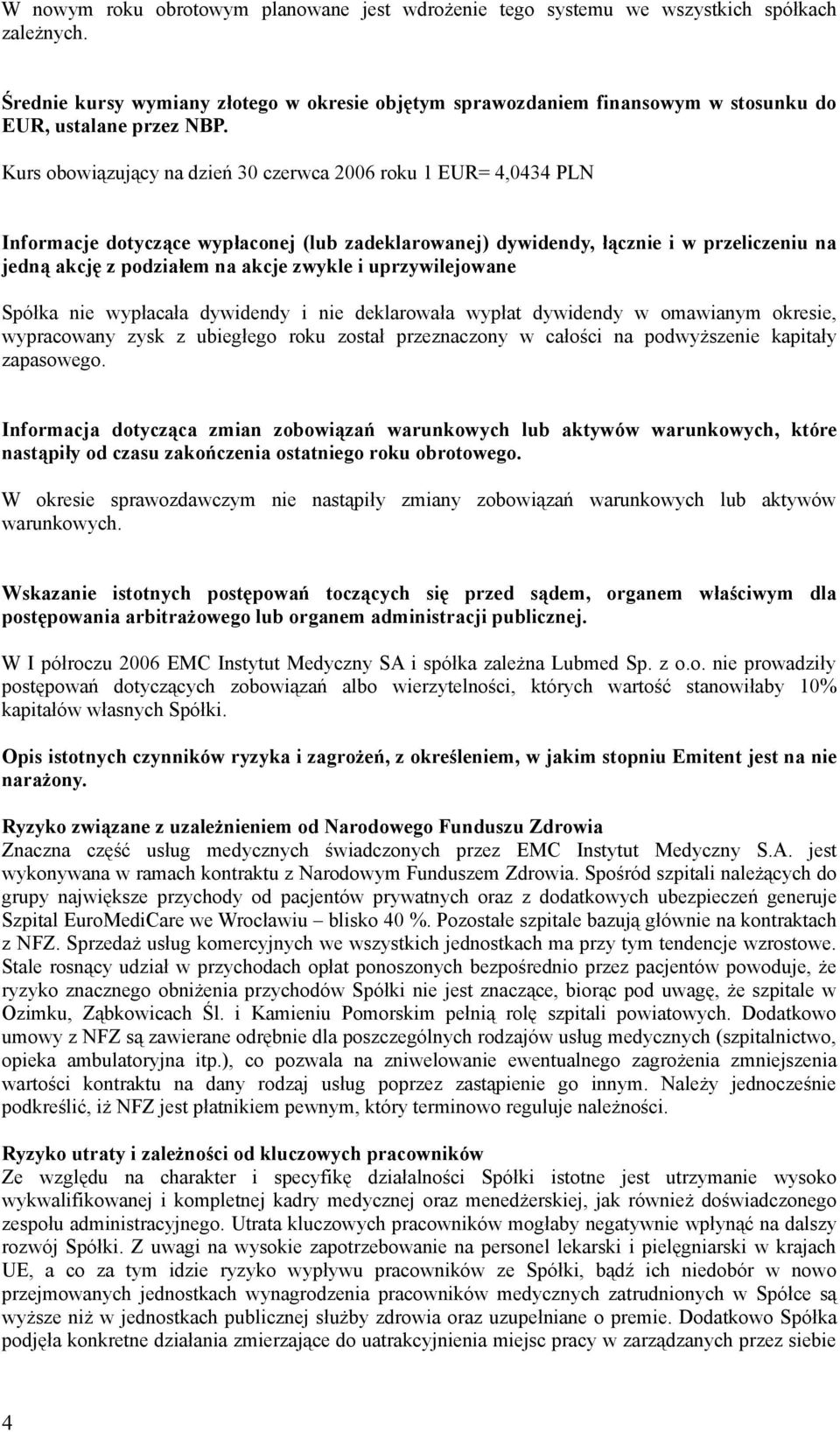 Kurs obowiązujący na dzień 30 czerwca 2006 roku 1 EUR= 4,0434 PLN Informacje dotyczące wypłaconej (lub zadeklarowanej) dywidendy, łącznie i w przeliczeniu na jedną akcję z podziałem na akcje zwykle i