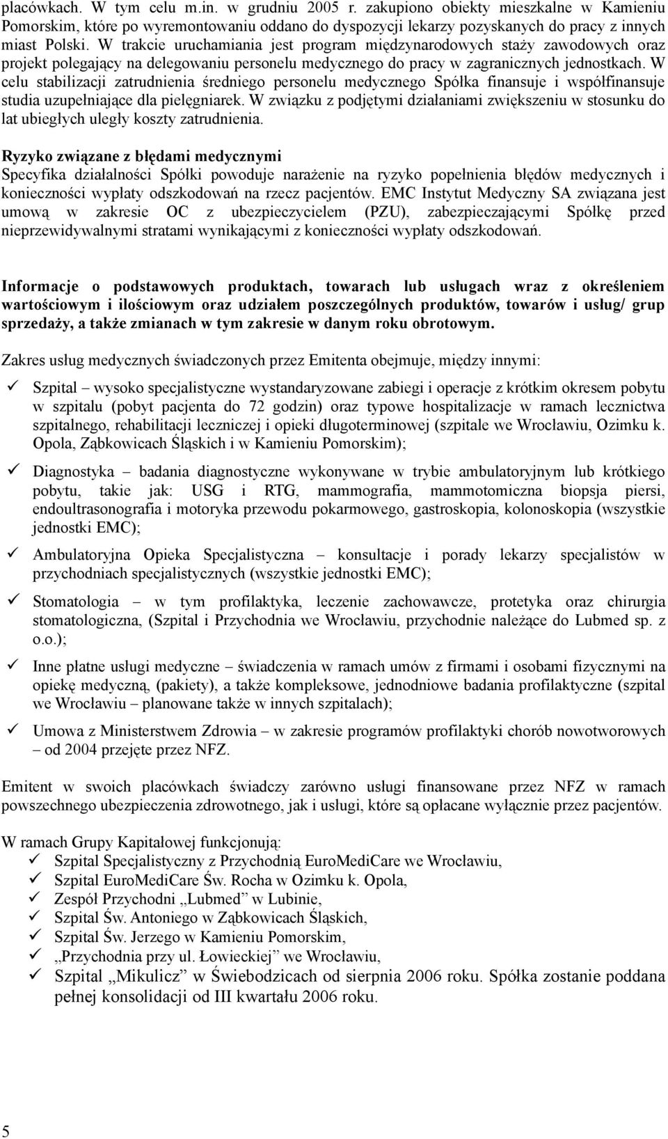 W celu stabilizacji zatrudnienia średniego personelu medycznego Spółka finansuje i współfinansuje studia uzupełniające dla pielęgniarek.