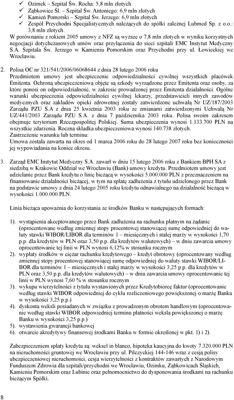 W porównaniu z rokiem 2005 umowy z NFZ są wyższe o 7,8 mln złotych w wyniku korzystnych negocjacji dotychczasowych umów oraz przyłączenia do sieci szpitali EMC Instytut Medyczny S.A. Szpitala Św.