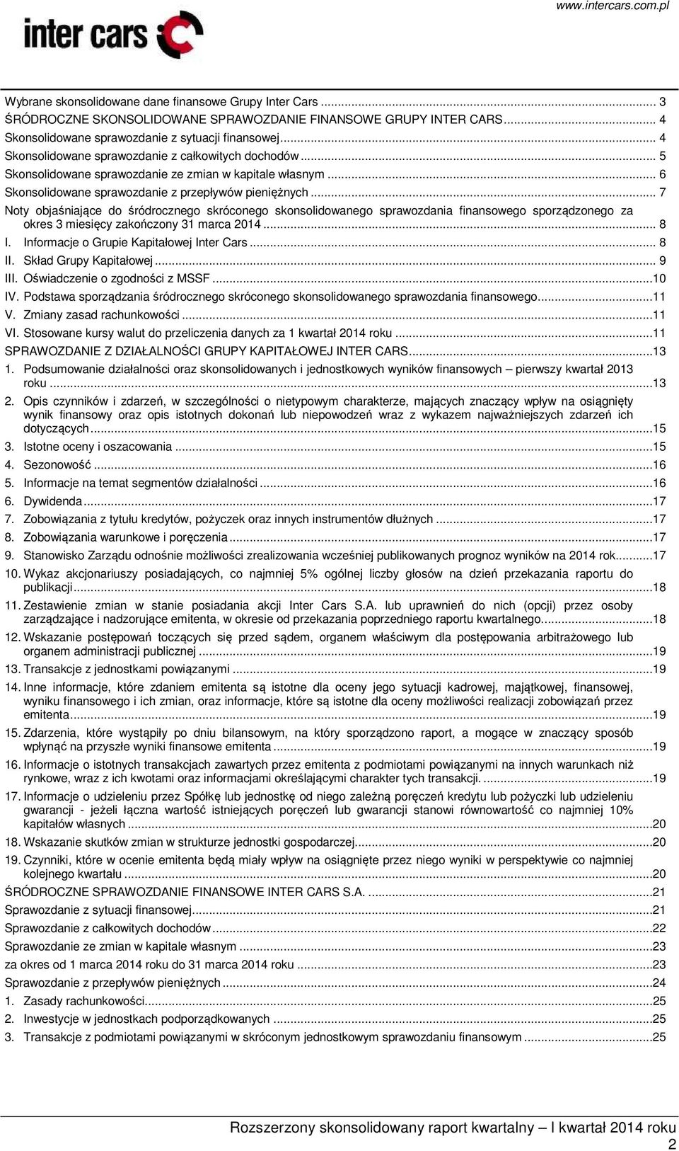 .. 7 Noty objaśniające do śródrocznego skróconego skonsolidowanego sprawozdania finansowego sporządzonego za okres 3 miesięcy zakończony 31 marca 2014... 8 I.