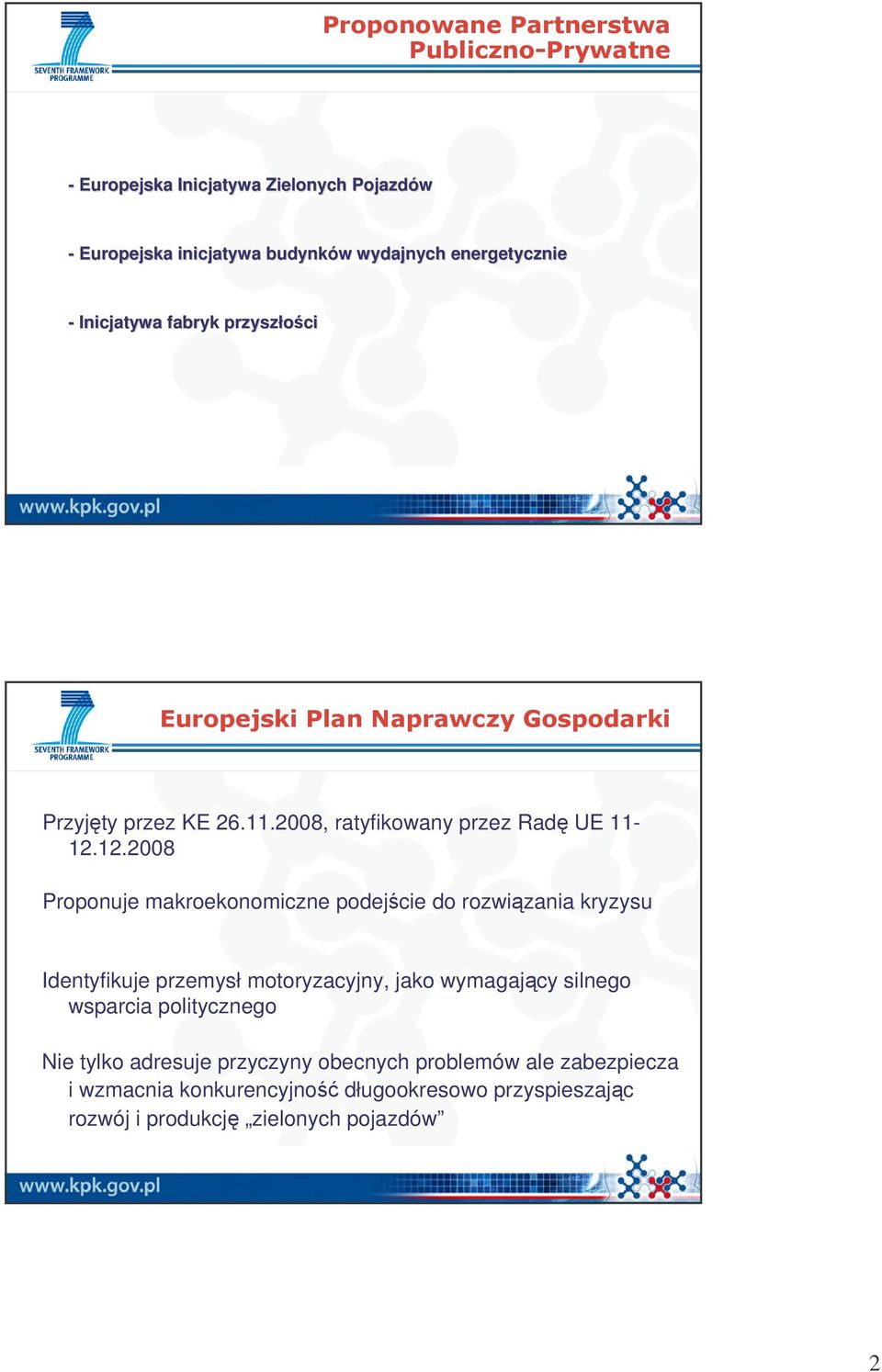 12.2008 Proponuje makroekonomiczne podejście do rozwiązania kryzysu Identyfikuje przemysł motoryzacyjny, jako wymagający silnego wsparcia