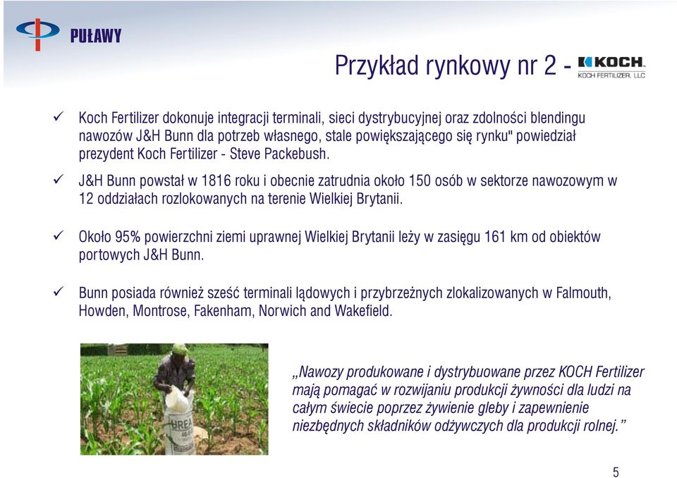 Około 95% powierzchni ziemi uprawnej Wielkiej Brytanii leży w zasięgu 161 km od obiektów portowych J&H Bunn.