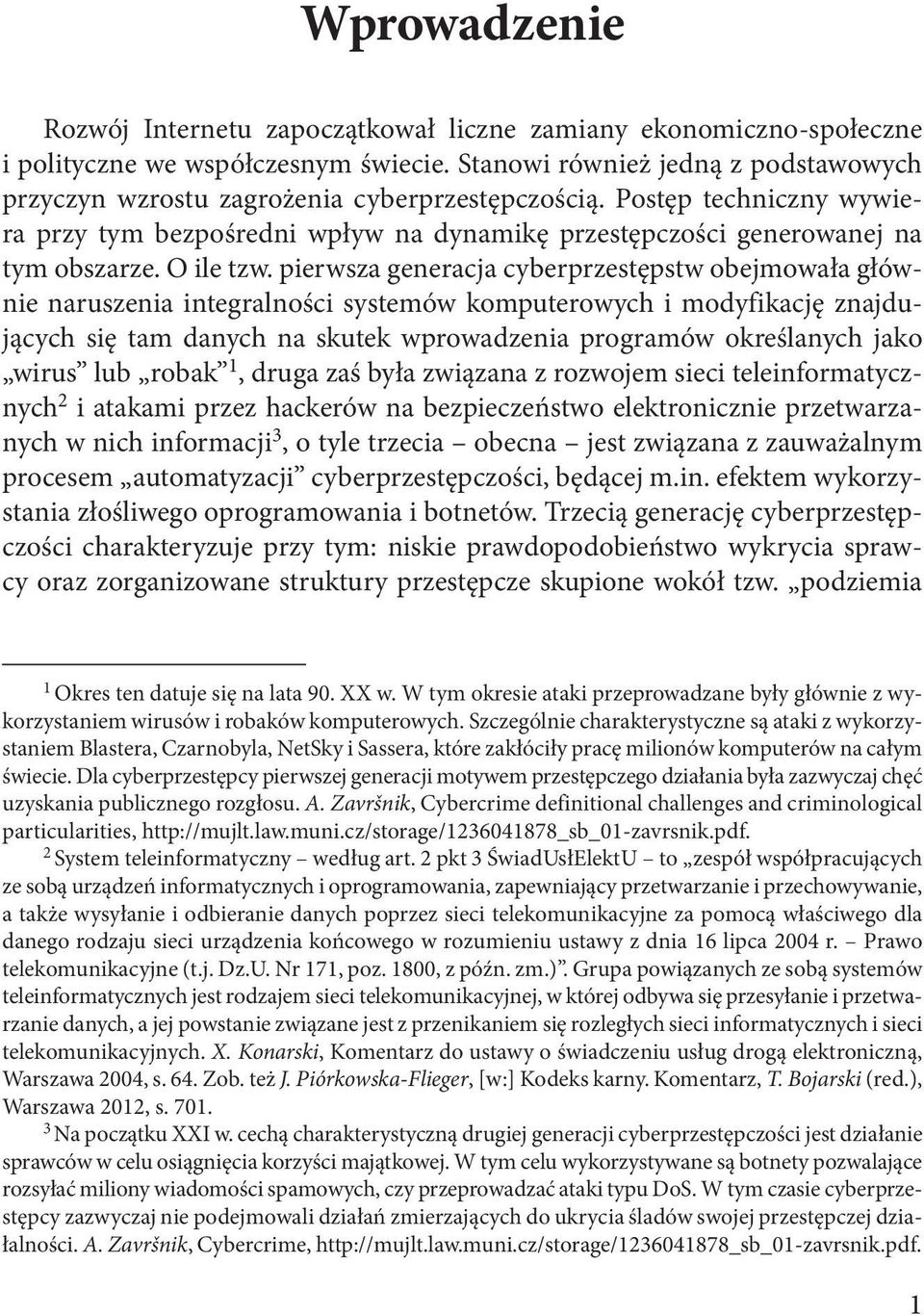 pierwsza generacja cyberprzestępstw obejmowała głównie naruszenia integralności systemów komputerowych i modyfikację znajdujących się tam danych na skutek wprowadzenia programów określanych jako