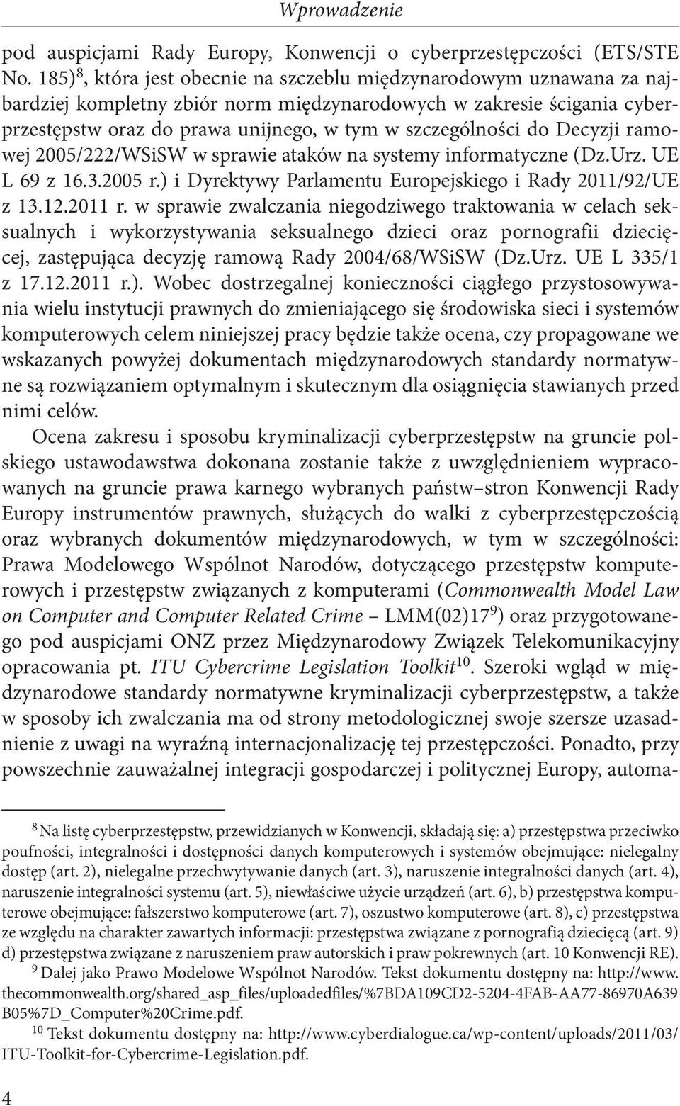 do Decyzji ramowej 2005/222/WSiSW w sprawie ataków na systemy informatyczne (Dz.Urz. UE L 69 z 16.3.2005 r.) i Dyrektywy Parlamentu Europejskiego i Rady 2011/92/UE z 13.12.2011 r.