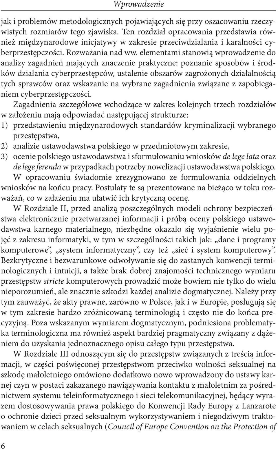 elementami stanowią wprowadzenie do analizy zagadnień mających znaczenie praktyczne: poznanie sposobów i środków działania cyberprzestępców, ustalenie obszarów zagrożonych działalnością tych sprawców