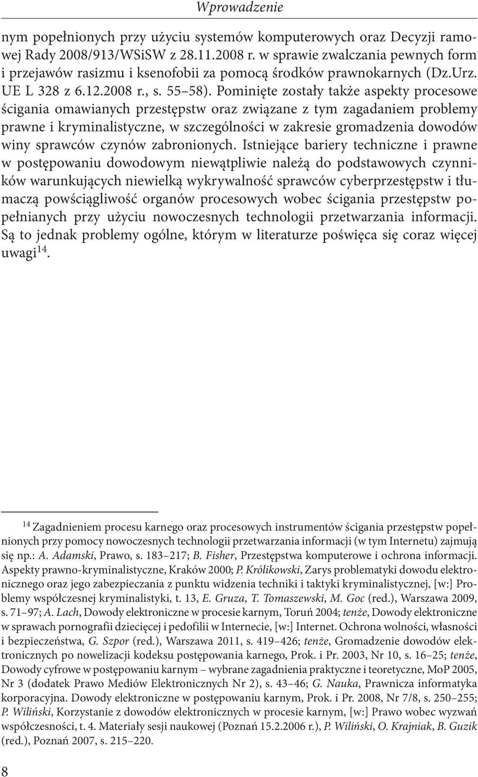 Pominięte zostały także aspekty procesowe ścigania omawianych przestępstw oraz związane z tym zagadaniem problemy prawne i kryminalistyczne, w szczególności w zakresie gromadzenia dowodów winy