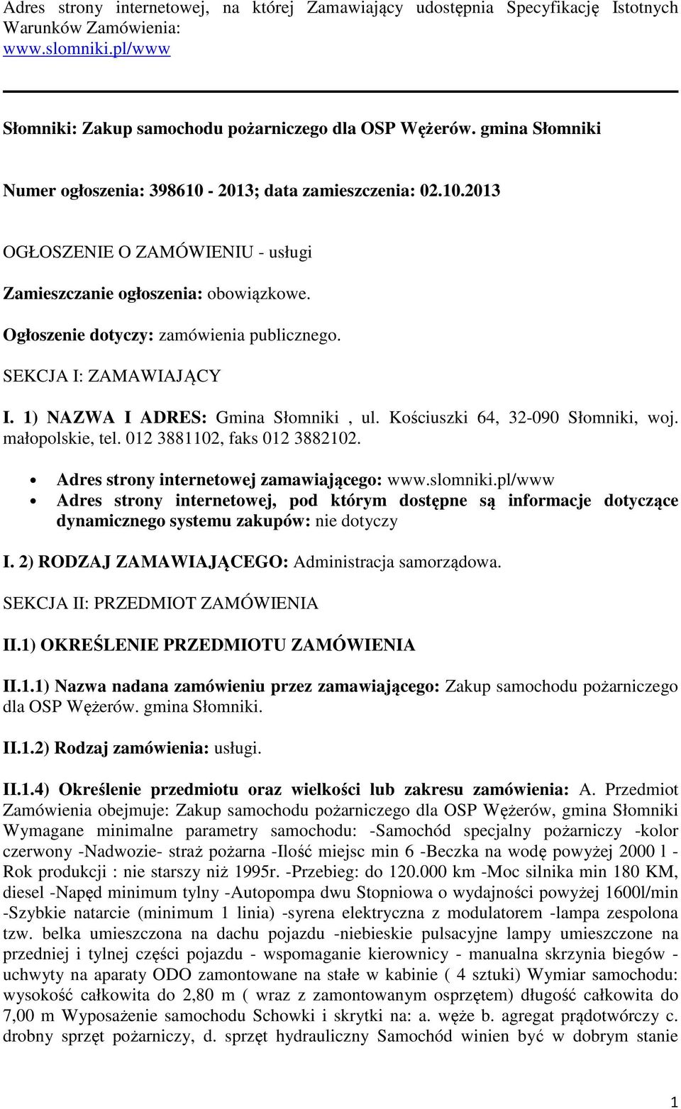 SEKCJA I: ZAMAWIAJĄCY I. 1) NAZWA I ADRES: Gmina Słomniki, ul. Kościuszki 64, 32-090 Słomniki, woj. małopolskie, tel. 012 3881102, faks 012 3882102. Adres strony internetowej zamawiającego: www.