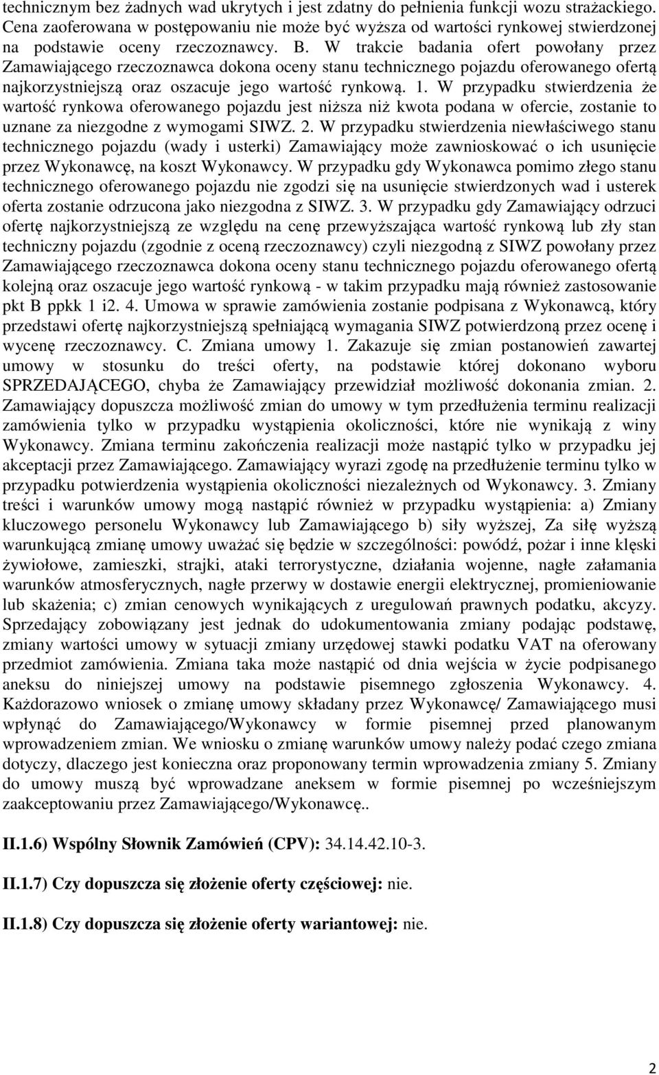 W trakcie badania ofert powołany przez Zamawiającego rzeczoznawca dokona oceny stanu technicznego pojazdu oferowanego ofertą najkorzystniejszą oraz oszacuje jego wartość rynkową. 1.