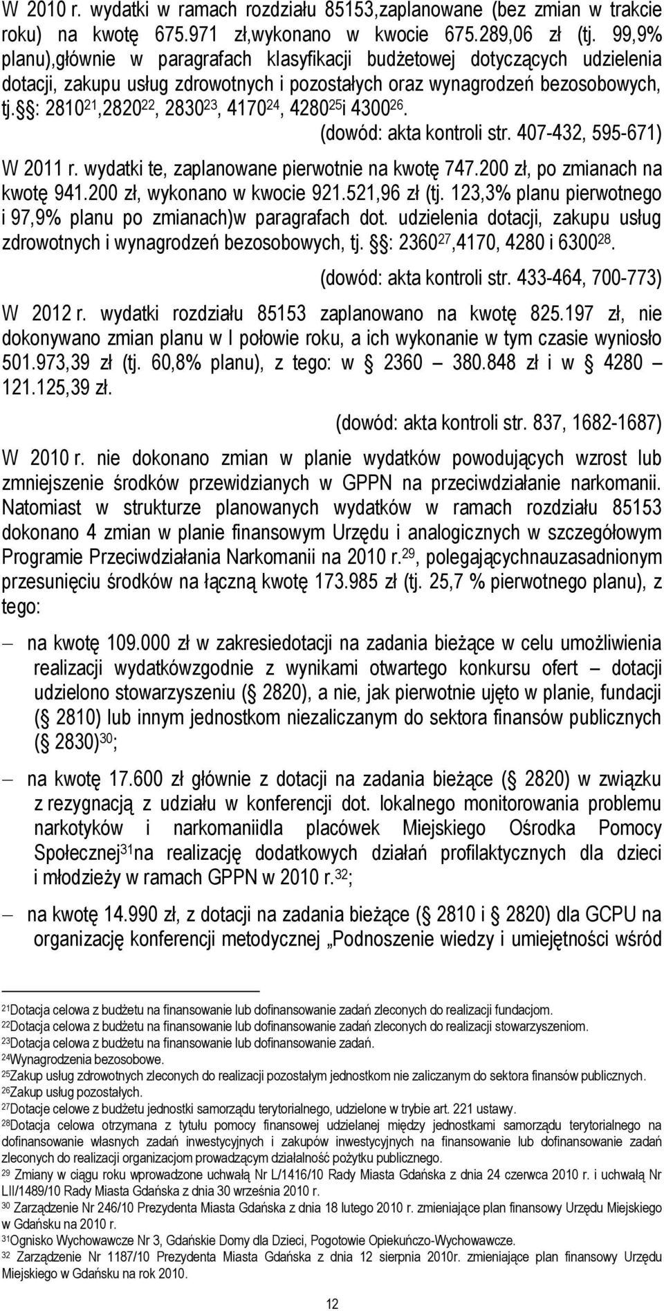 : 2810 21,2820 22, 2830 23, 4170 24, 4280 25 i 4300 26. (dowód: akta kontroli str. 407-432, 595-671) W 2011 r. wydatki te, zaplanowane pierwotnie na kwotę 747.200 zł, po zmianach na kwotę 941.