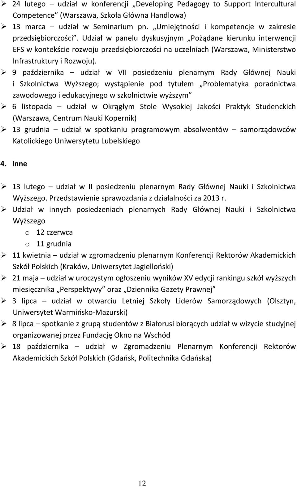 Udział w panelu dyskusyjnym Pożądane kierunku interwencji EFS w kontekście rozwoju przedsiębiorczości na uczelniach (Warszawa, Ministerstwo Infrastruktury i Rozwoju).