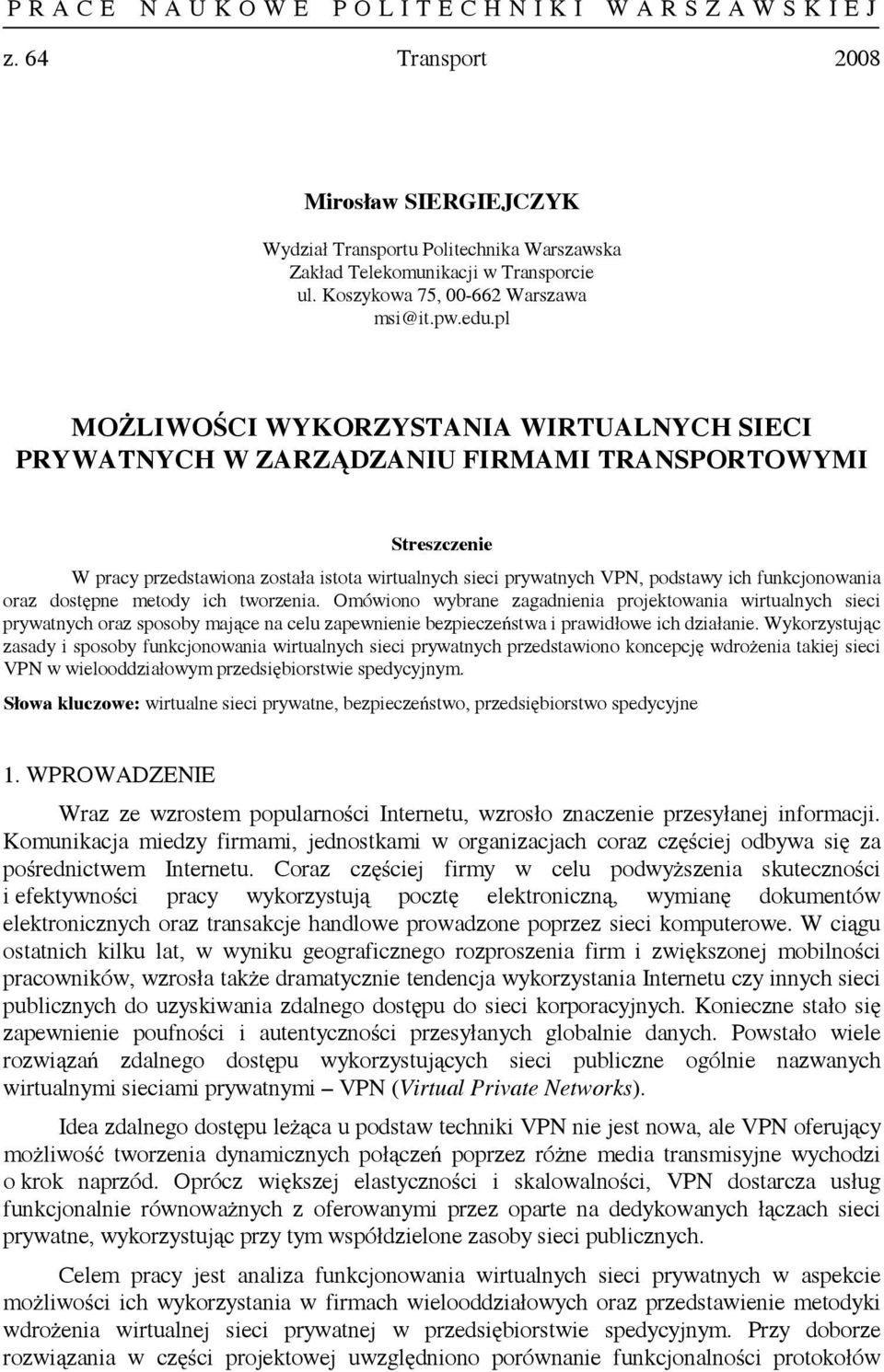 pl MOŻLIWOŚCI WYKORZYSTANIA WIRTUALNYCH SIECI PRYWATNYCH W ZARZĄDZANIU FIRMAMI TRANSPORTOWYMI Streszczenie W pracy przedstawiona została istota wirtualnych sieci prywatnych VPN, podstawy ich