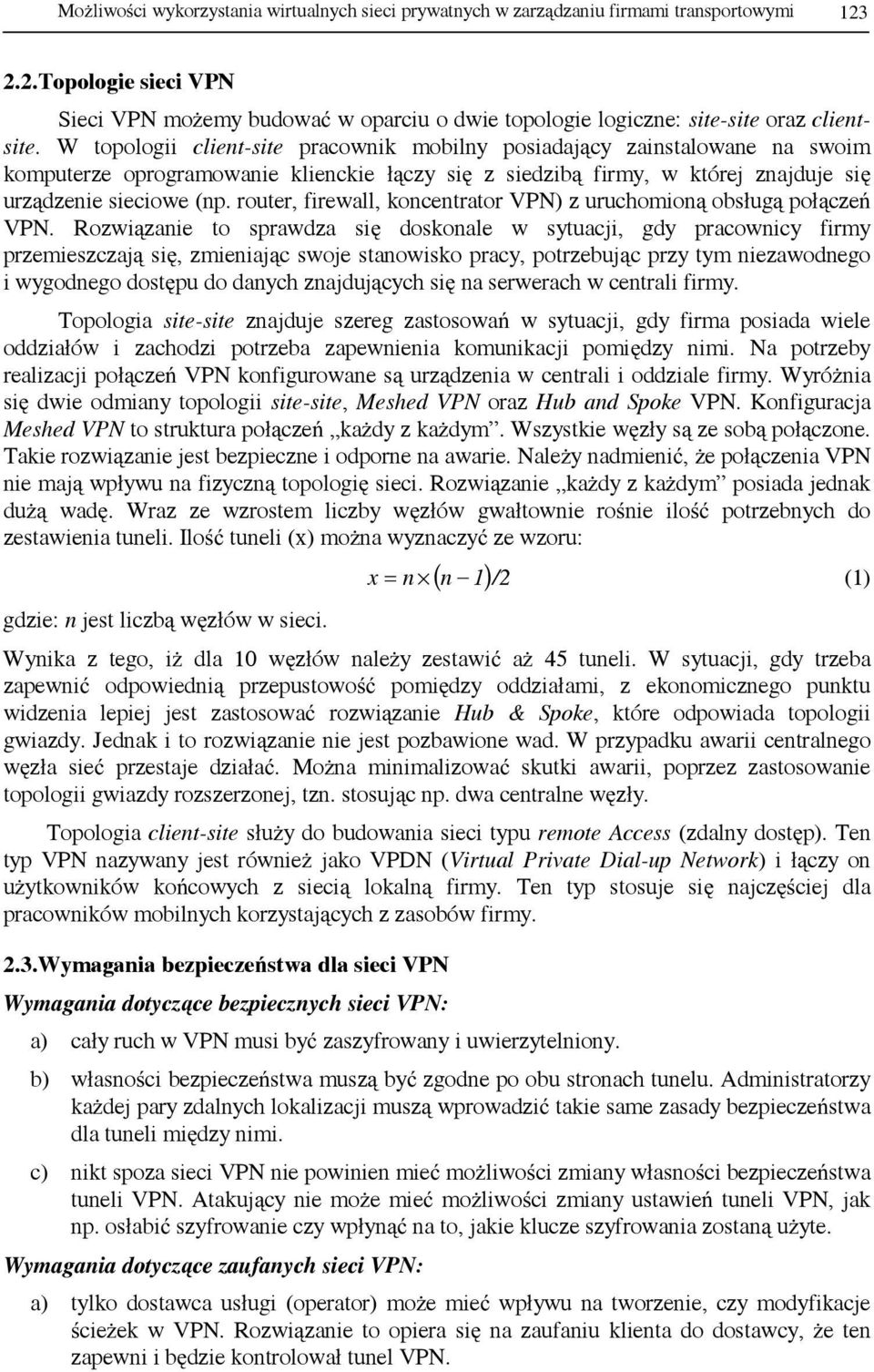 W topologii client-site pracownik mobilny posiadający zainstalowane na swoim komputerze oprogramowanie klienckie łączy się z siedzibą firmy, w której znajduje się urządzenie sieciowe (np.