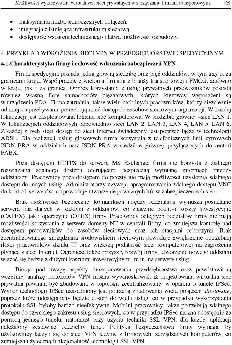 Charakterystyka firmy i celowość wdrożenia zabezpieczeń VPN Firma spedycyjna posiada jedną główną siedzibę oraz pięć oddziałów, w tym trzy poza granicami kraju.