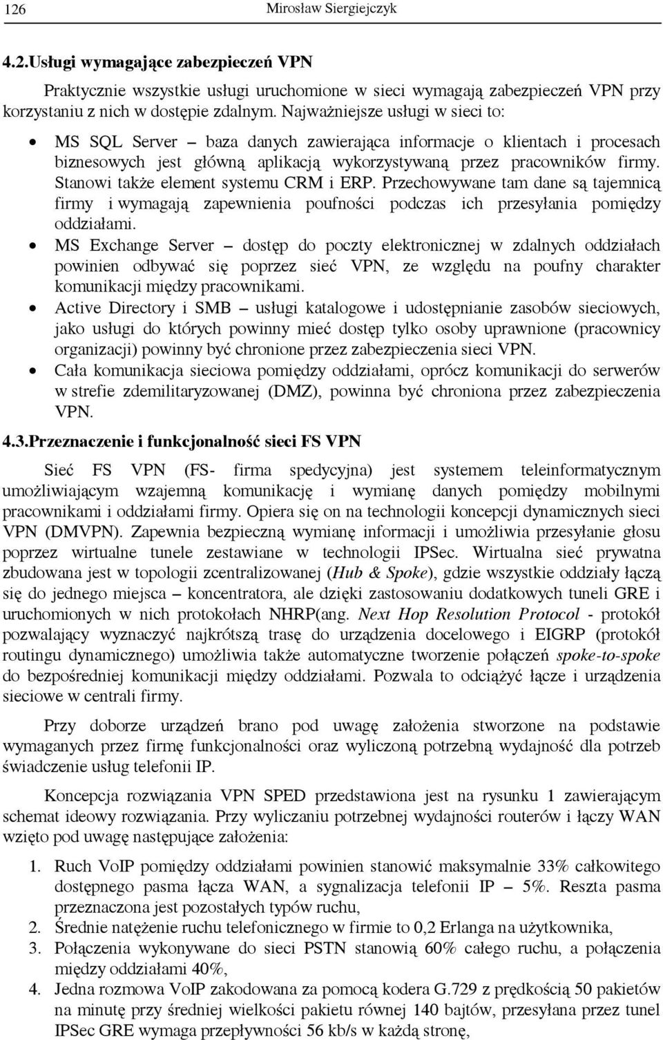 Stanowi także element systemu CRM i ERP. Przechowywane tam dane są tajemnicą firmy i wymagają zapewnienia poufności podczas ich przesyłania pomiędzy oddziałami.