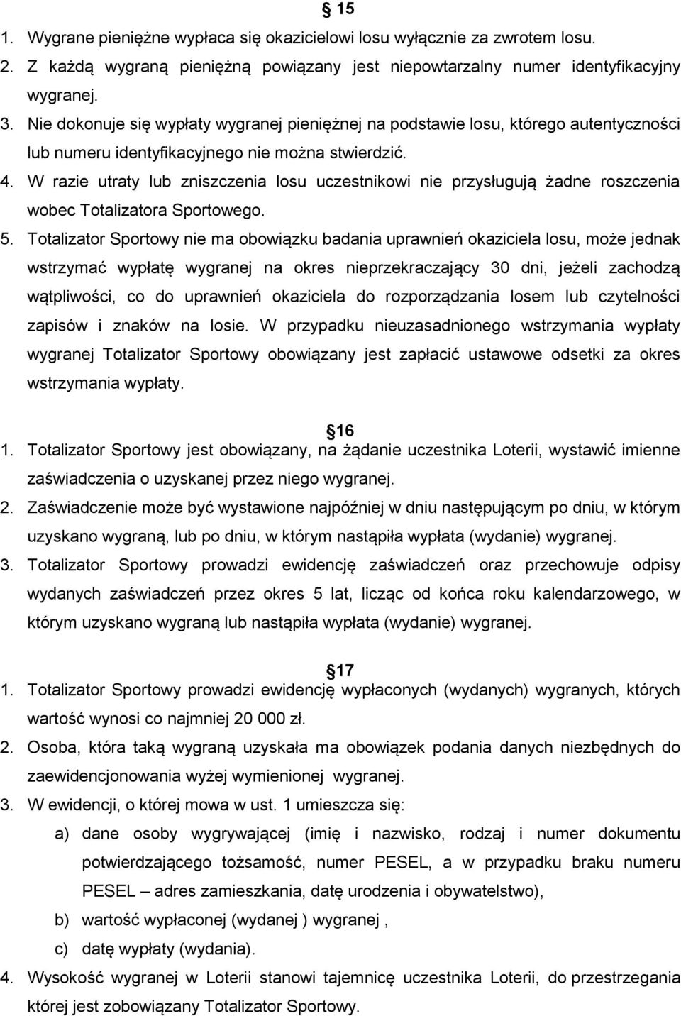 W razie utraty lub zniszczenia losu uczestnikowi nie przysługują żadne roszczenia wobec Totalizatora Sportowego. 5.