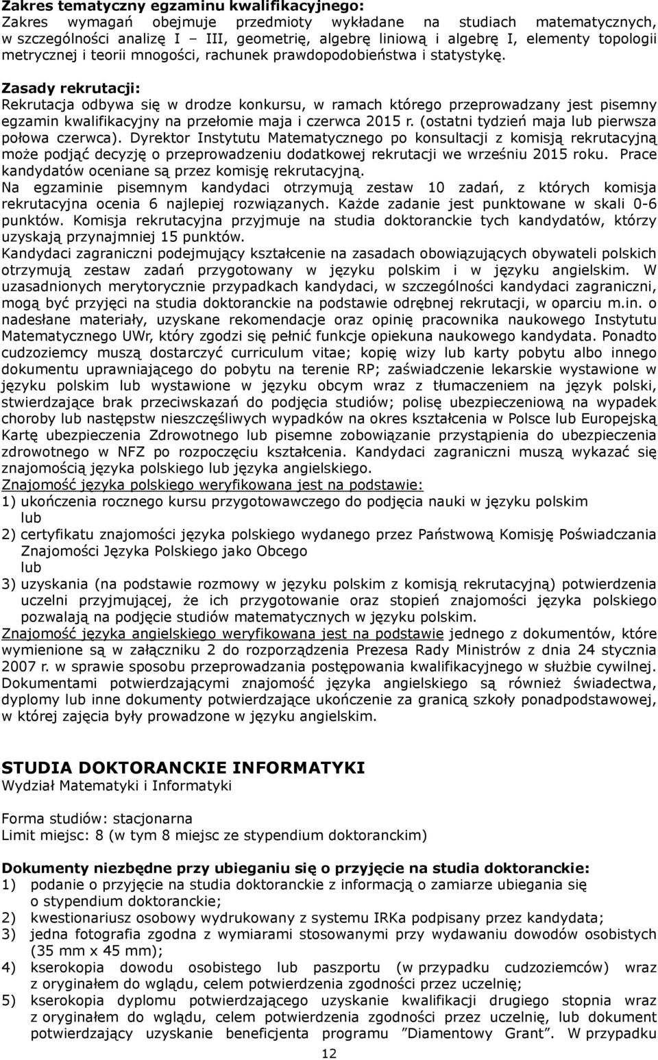 Zasady rekrutacji: Rekrutacja odbywa się w drodze konkursu, w ramach którego przeprowadzany jest pisemny egzamin kwalifikacyjny na przełomie maja i czerwca 2015 r.