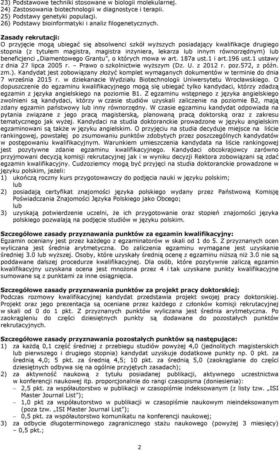 Zasady rekrutacji: O przyjęcie mogą ubiegać się absolwenci szkół wyższych posiadający kwalifikacje drugiego stopnia (z tytułem magistra, magistra inżyniera, lekarza lub innym równorzędnym) lub