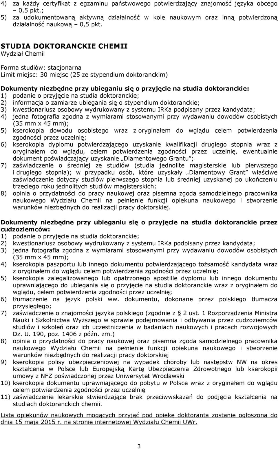 STUDIA DOKTORANCKIE CHEMII Wydział Chemii Forma studiów: stacjonarna Limit miejsc: 30 miejsc (25 ze stypendium doktoranckim) Dokumenty niezbędne przy ubieganiu się o przyjęcie na studia doktoranckie: