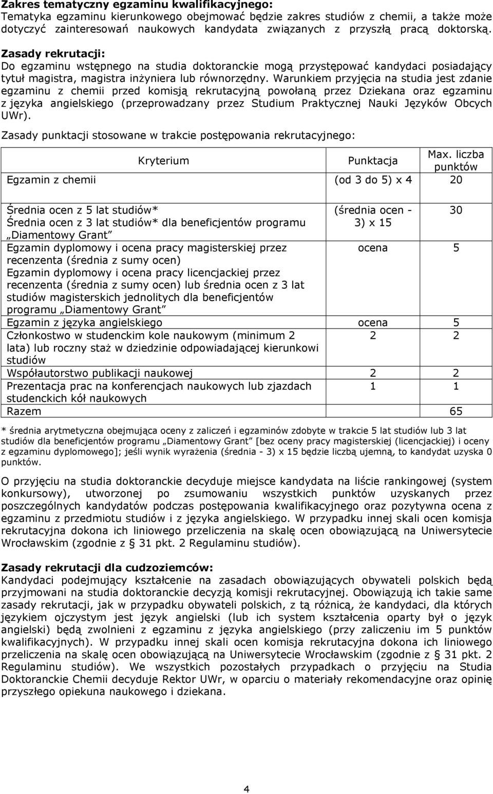 Warunkiem przyjęcia na studia jest zdanie egzaminu z chemii przed komisją rekrutacyjną powołaną przez Dziekana oraz egzaminu z języka angielskiego (przeprowadzany przez Studium Praktycznej Nauki