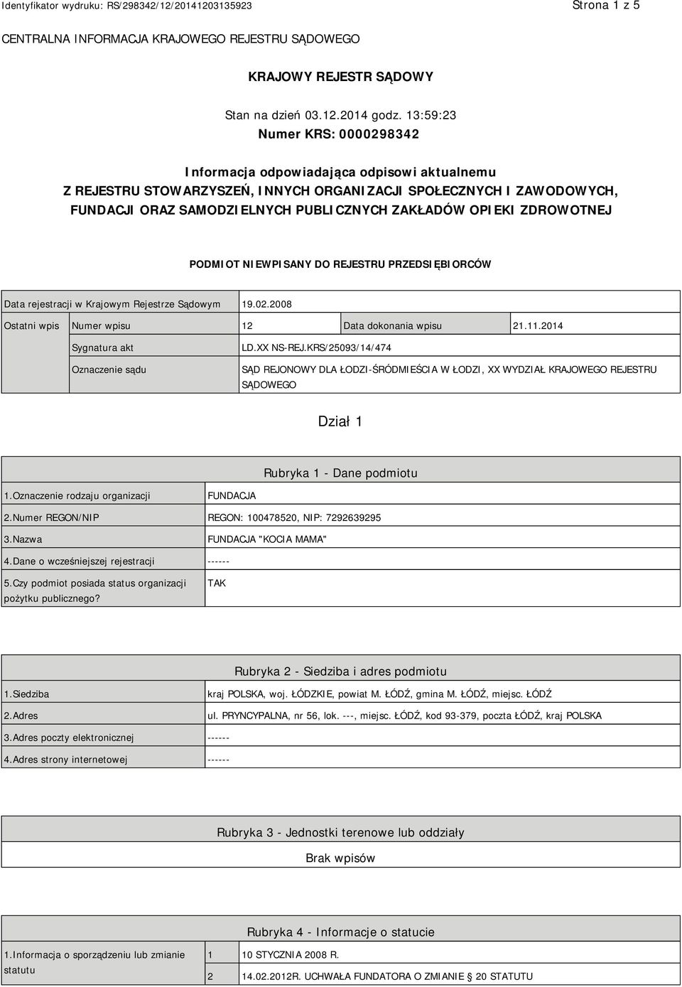 OPIEKI ZDROWOTNEJ PODMIOT NIEWPISANY DO REJESTRU PRZEDSIĘBIORCÓW Data rejestracji w Krajowym Rejestrze Sądowym 19.02.2008 Ostatni wpis Numer wpisu 12 Data dokonania wpisu 21.11.