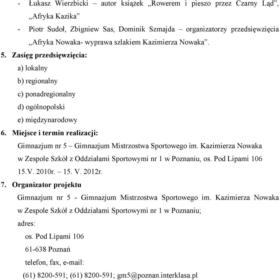 Miejsce i termin realizacji: Gimnazjum nr 5 Gimnazjum Mistrzostwa Sportowego im. Kazimierza Nowaka w Zespole Szkół z Oddziałami Sportowymi nr 1 w Poznaniu, os. Pod Lipami 106 15.V. 2010r. 15. V.