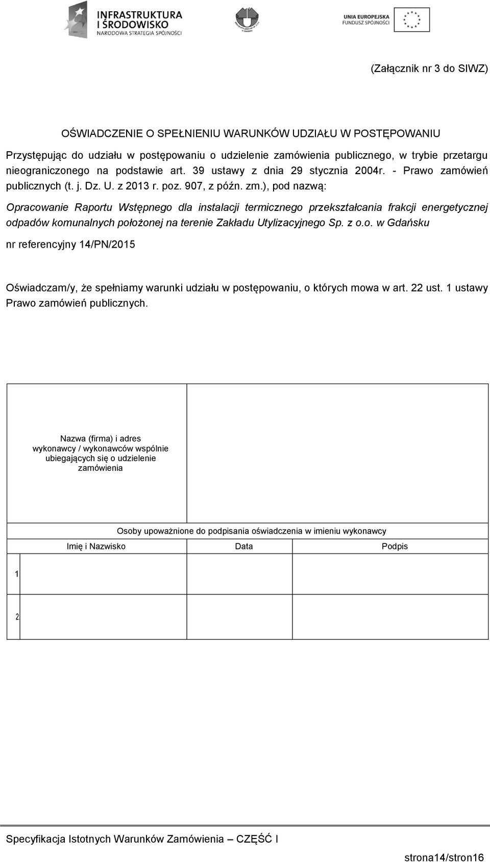 ), pod nazwą: Opracowanie Raportu Wstępnego dla instalacji termicznego przekształcania frakcji energetycznej odpadów komunalnych położonej na terenie Zakładu Utylizacyjnego Sp. z o.o. w Gdańsku nr referencyjny 14/PN/2015 Oświadczam/y, że spełniamy warunki udziału w postępowaniu, o których mowa w art.