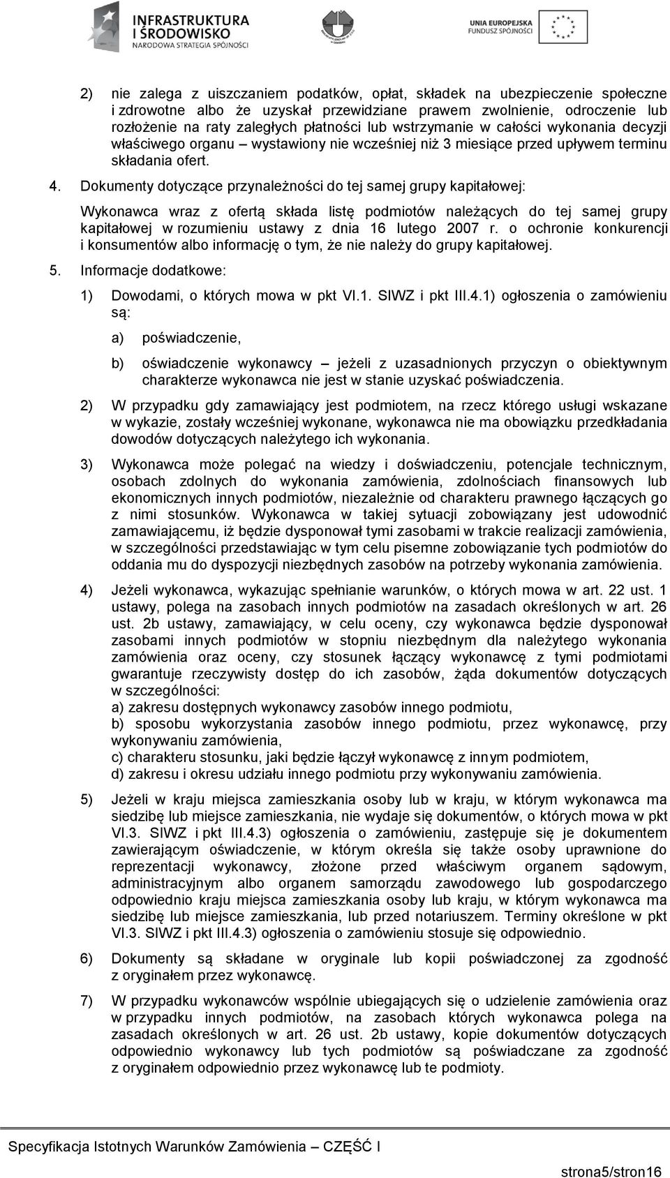 Dokumenty dotyczące przynależności do tej samej grupy kapitałowej: Wykonawca wraz z ofertą składa listę podmiotów należących do tej samej grupy kapitałowej w rozumieniu ustawy z dnia 16 lutego 2007 r.