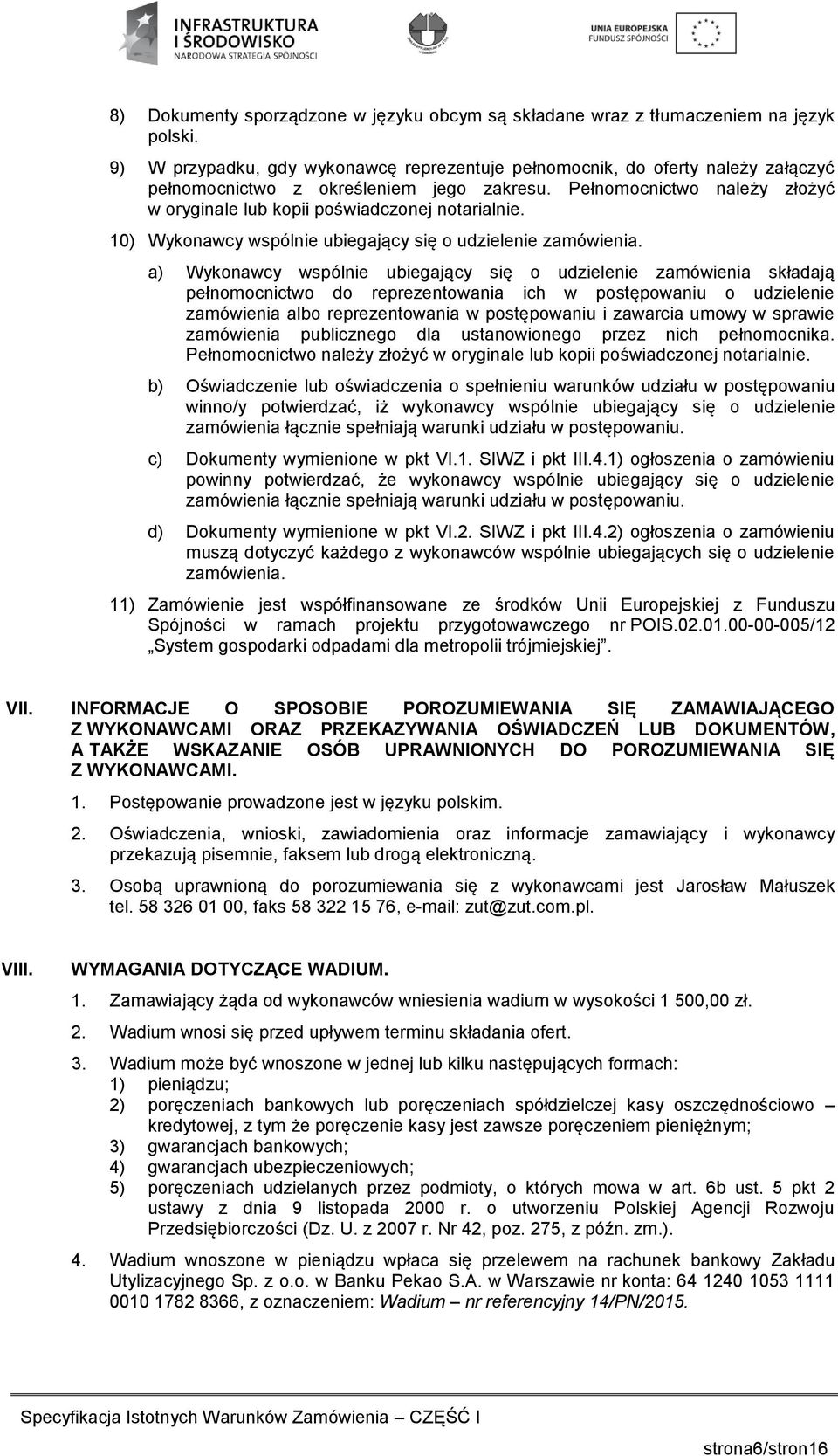 Pełnomocnictwo należy złożyć w oryginale lub kopii poświadczonej notarialnie. 10) Wykonawcy wspólnie ubiegający się o udzielenie zamówienia.