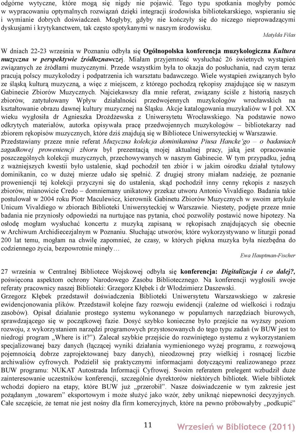 Mogłyby, gdyby nie kończyły się do niczego nieprowadzącymi dyskusjami i krytykanctwem, tak często spotykanymi w naszym środowisku.