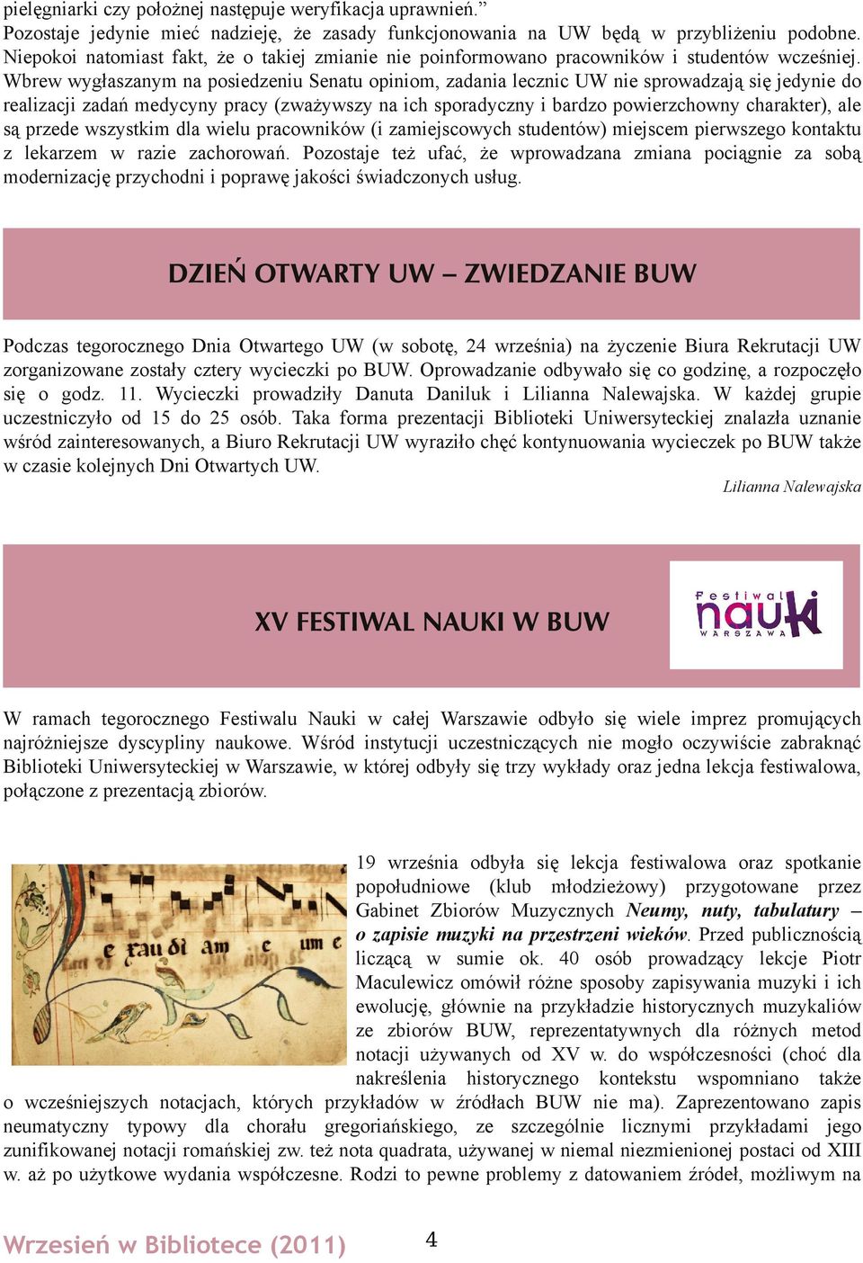 Wbrew wygłaszanym na posiedzeniu Senatu opiniom, zadania lecznic UW nie sprowadzają się jedynie do realizacji zadań medycyny pracy (zważywszy na ich sporadyczny i bardzo powierzchowny charakter), ale