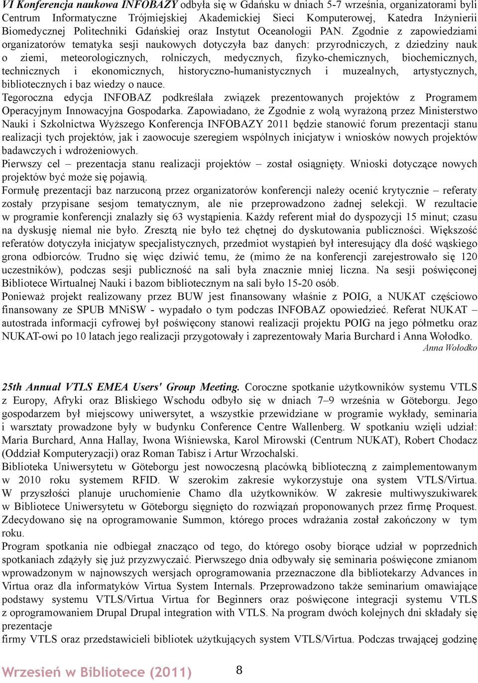 Zgodnie z zapowiedziami organizatorów tematyka sesji naukowych dotyczyła baz danych: przyrodniczych, z dziedziny nauk o ziemi, meteorologicznych, rolniczych, medycznych, fizyko-chemicznych,