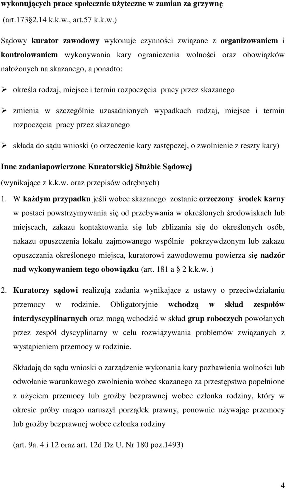 miejsce i termin rozpoczęcia pracy przez skazanego składa do sądu wnioski (o orzeczenie kary zastępczej, o zwolnienie z reszty kary) Inne zadaniapowierzone Kuratorskiej SłuŜbie Sądowej (wynikające z