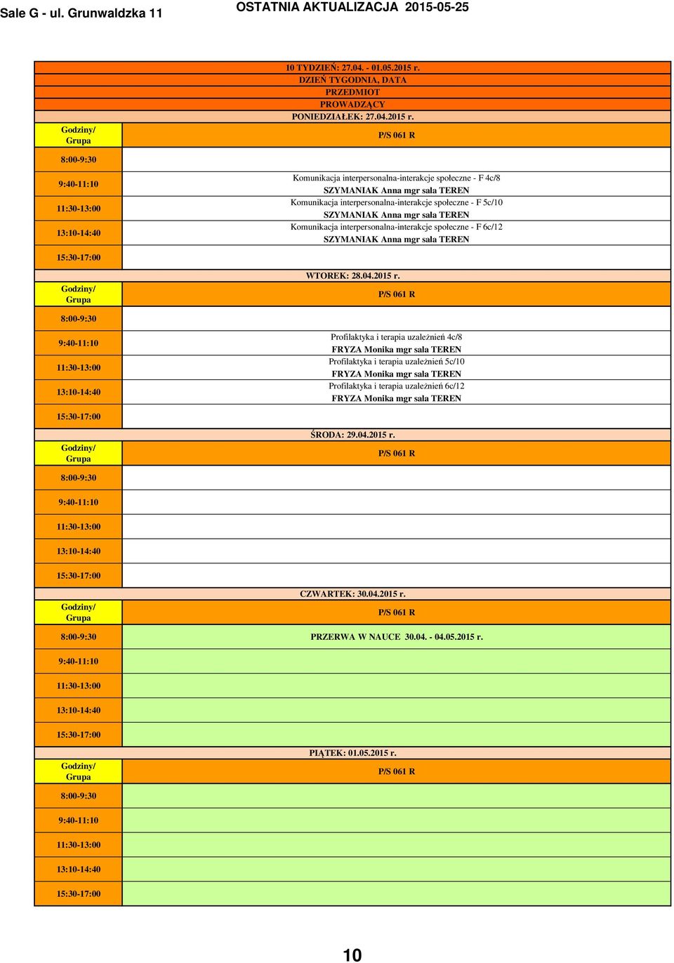 Komunikacja interpersonalna-interakcje społeczne - F 4c/8 SZYMANIAK Anna mgr sala TEREN Komunikacja interpersonalna-interakcje społeczne - F 5c/10 SZYMANIAK Anna mgr