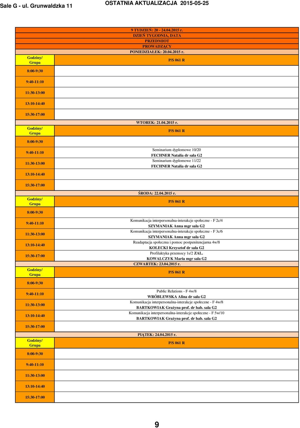 Komunikacja interpersonalna-interakcje społeczne - F 2c/4 SZYMANIAK Anna mgr sala G2 Komunikacja interpersonalna-interakcje społeczne - F 3c/6 SZYMANIAK Anna mgr sala G2 Readaptacja społeczna i pomoc