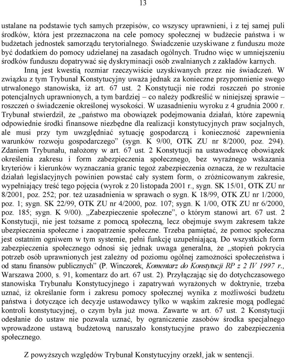 Trudno więc w umniejszeniu środków funduszu dopatrywać się dyskryminacji osób zwalnianych z zakładów karnych. Inną jest kwestią rozmiar rzeczywiście uzyskiwanych przez nie świadczeń.