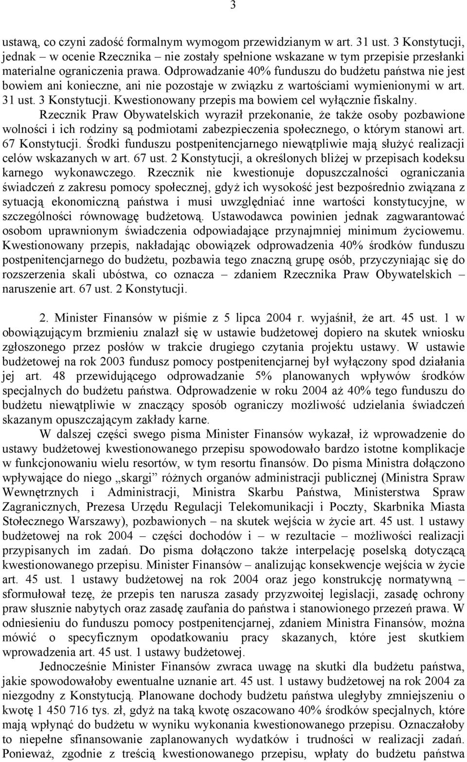 Odprowadzanie 40% funduszu do budżetu państwa nie jest bowiem ani konieczne, ani nie pozostaje w związku z wartościami wymienionymi w art. 31 ust. 3 Konstytucji.