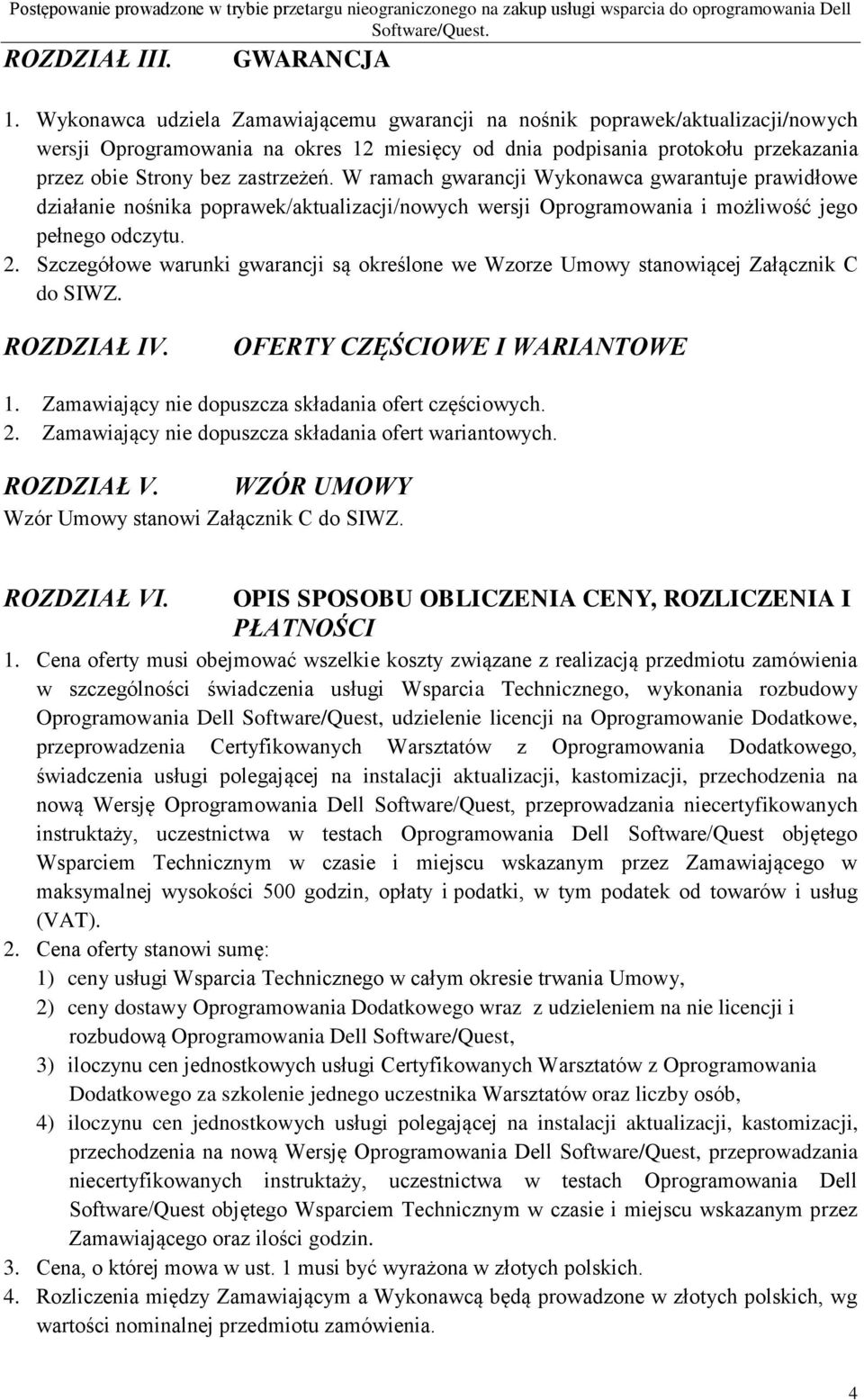 W ramach gwarancji Wykonawca gwarantuje prawidłowe działanie nośnika poprawek/aktualizacji/nowych wersji Oprogramowania i możliwość jego pełnego odczytu. 2.