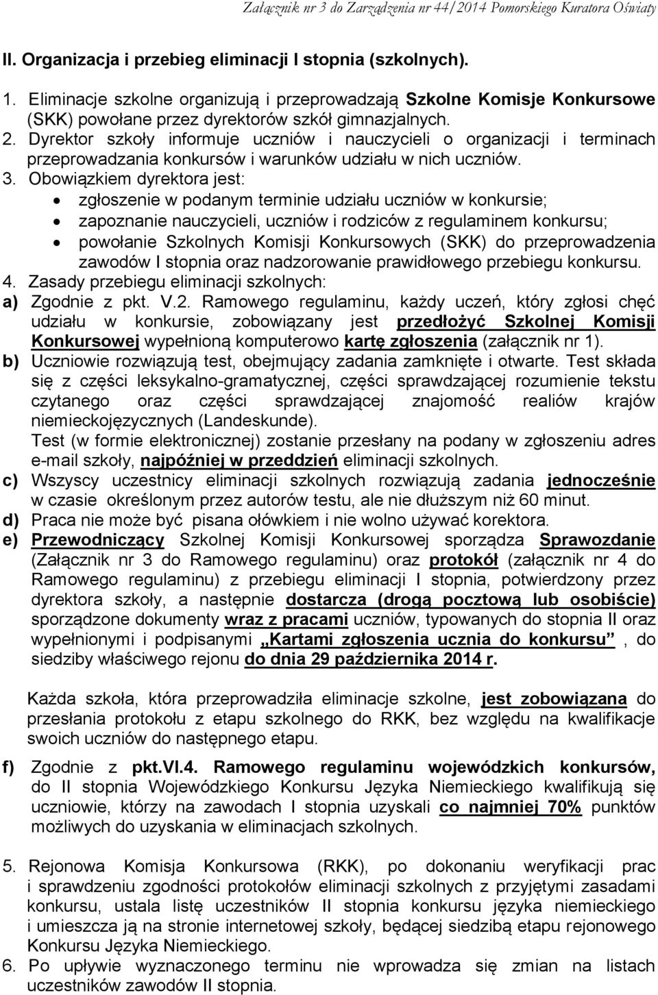 Obowiązkiem dyrektora jest: zgłoszenie w podanym terminie udziału uczniów w konkursie; zapoznanie nauczycieli, uczniów i rodziców z regulaminem konkursu; powołanie Szkolnych Komisji Konkursowych