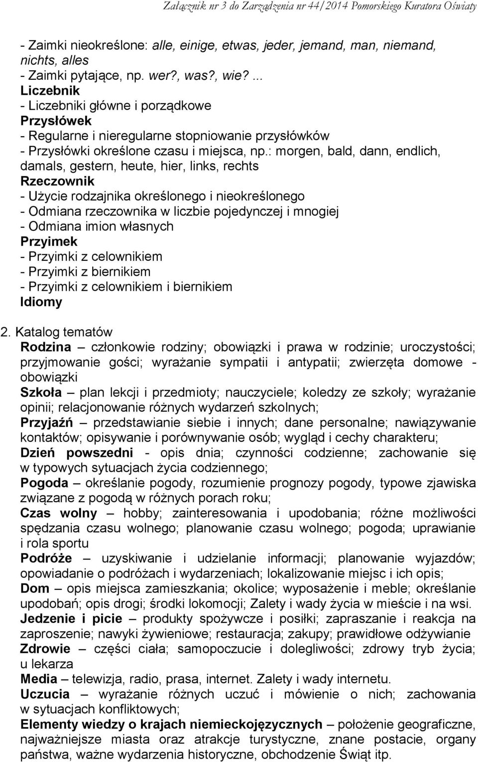 : morgen, bald, dann, endlich, damals, gestern, heute, hier, links, rechts Rzeczownik - Użycie rodzajnika określonego i nieokreślonego - Odmiana rzeczownika w liczbie pojedynczej i mnogiej - Odmiana