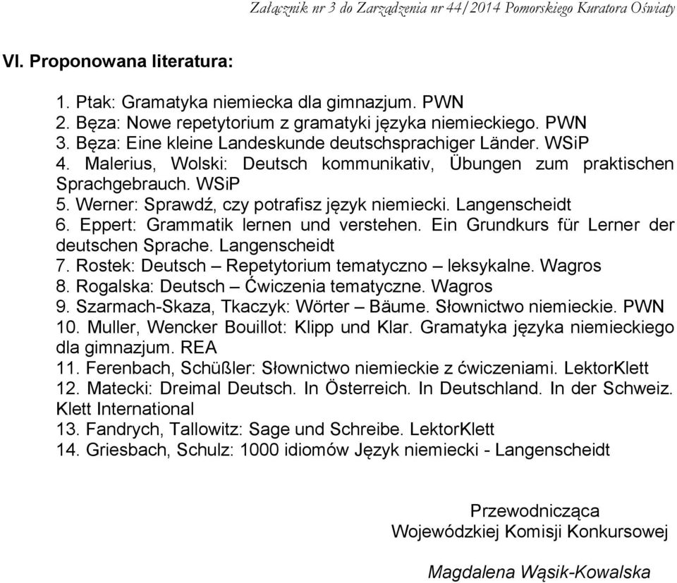 Ein Grundkurs für Lerner der deutschen Sprache. Langenscheidt 7. Rostek: Deutsch Repetytorium tematyczno leksykalne. Wagros 8. Rogalska: Deutsch Ćwiczenia tematyczne. Wagros 9.