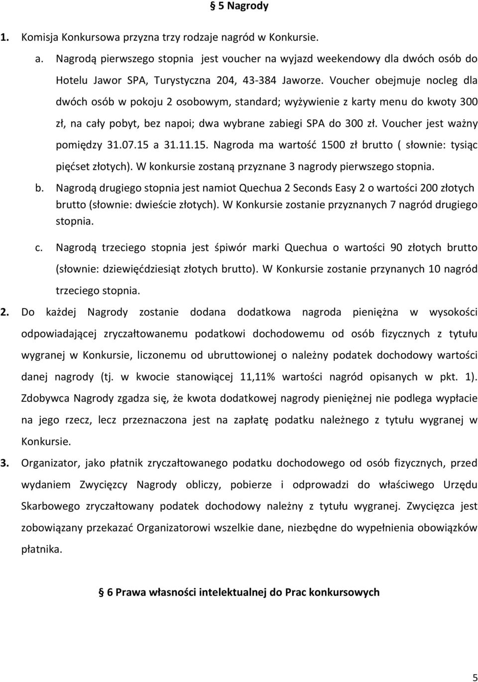 Voucher obejmuje nocleg dla dwóch osób w pokoju 2 osobowym, standard; wyżywienie z karty menu do kwoty 300 zł, na cały pobyt, bez napoi; dwa wybrane zabiegi SPA do 300 zł.