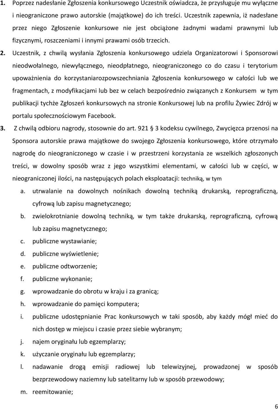 Uczestnik, z chwilą wysłania Zgłoszenia konkursowego udziela Organizatorowi i Sponsorowi nieodwołalnego, niewyłącznego, nieodpłatnego, nieograniczonego co do czasu i terytorium upoważnienia do