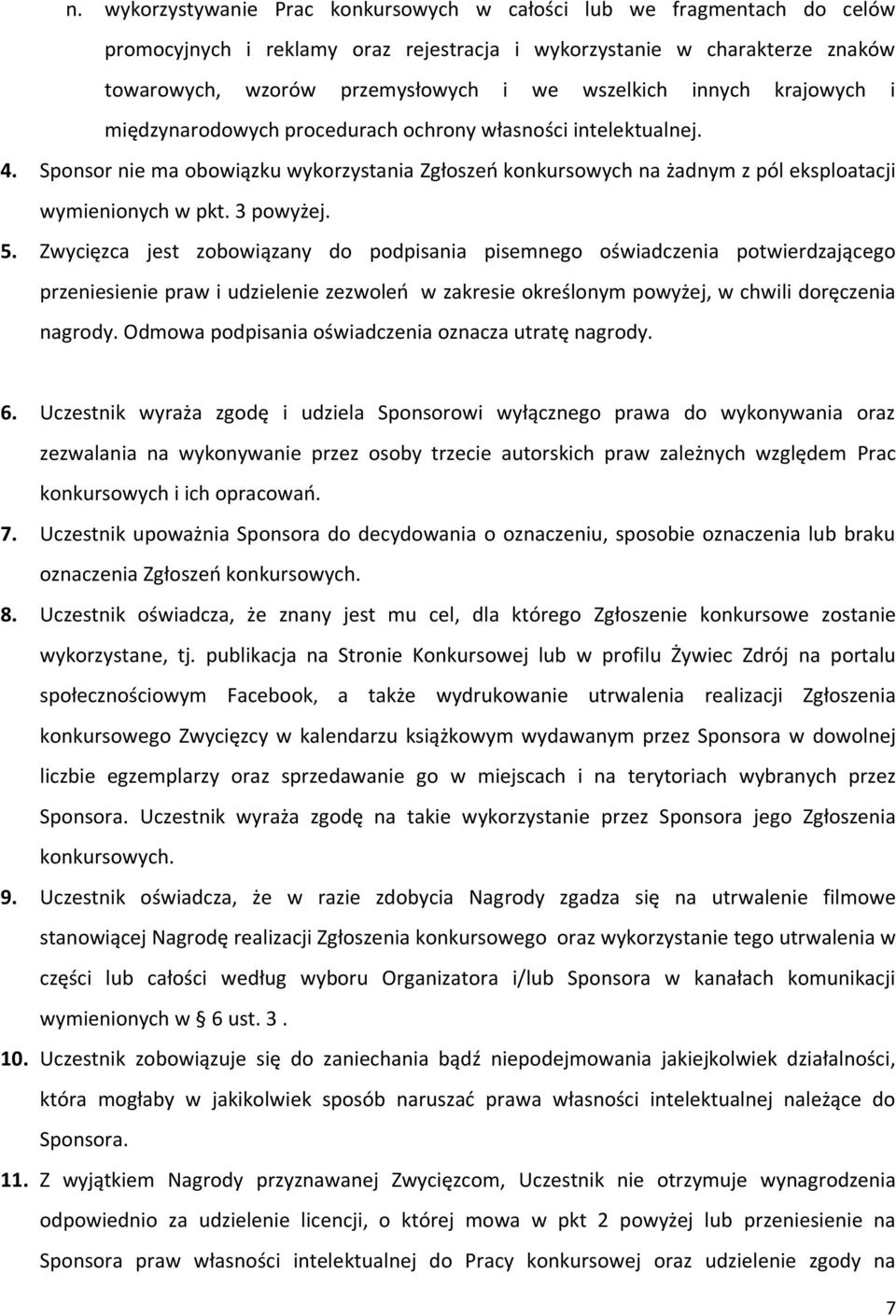 3 powyżej. 5. Zwycięzca jest zobowiązany do podpisania pisemnego oświadczenia potwierdzającego przeniesienie praw i udzielenie zezwoleń w zakresie określonym powyżej, w chwili doręczenia nagrody.