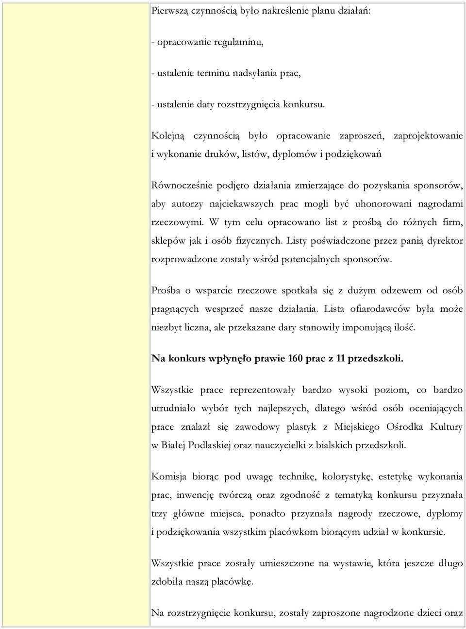 najciekawszych prac mogli być uhonorowani nagrodami rzeczowymi. W tym celu opracowano list z prośbą do różnych firm, sklepów jak i osób fizycznych.