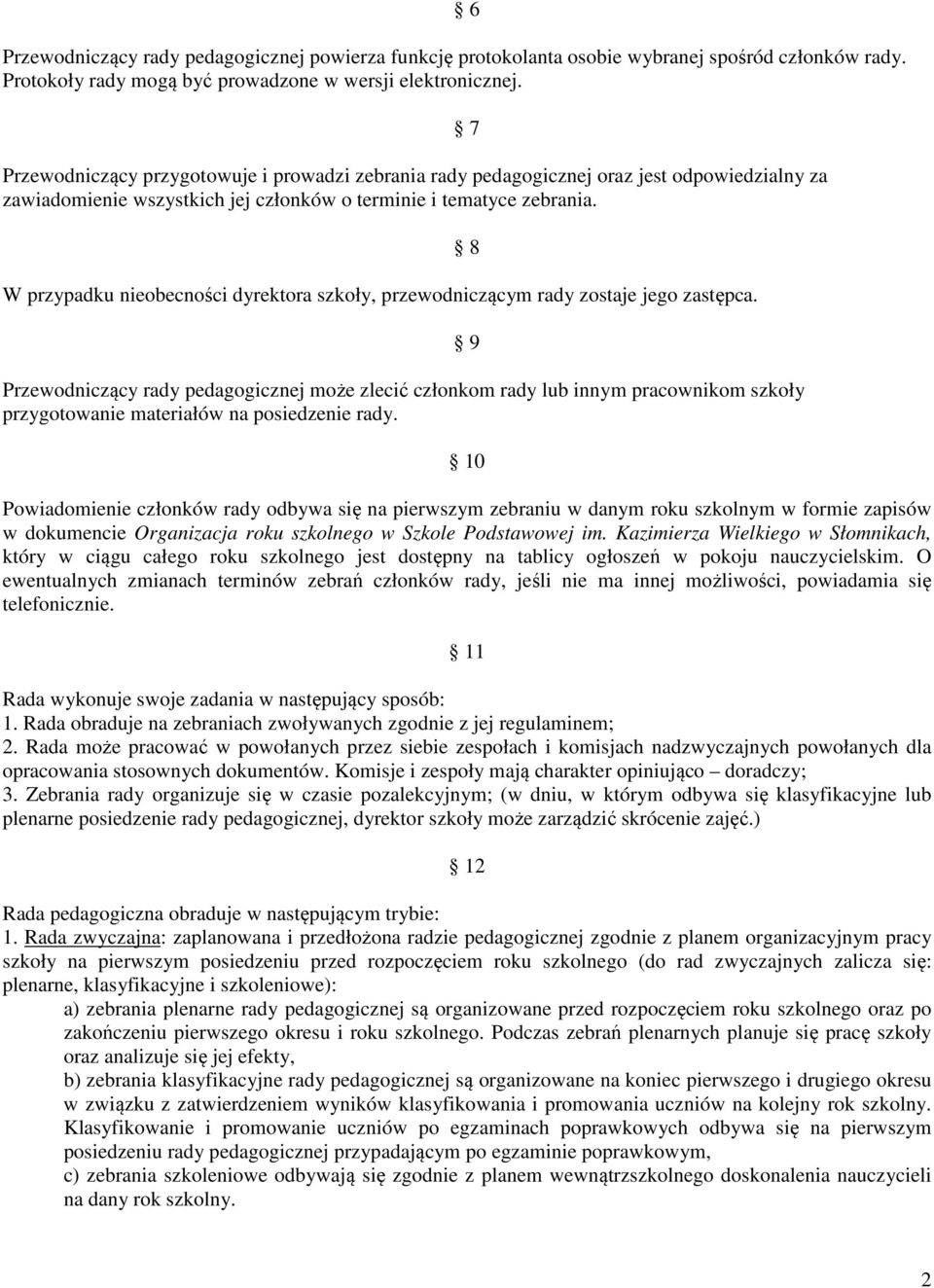 W przypadku nieobecności dyrektora szkoły, przewodniczącym rady zostaje jego zastępca.