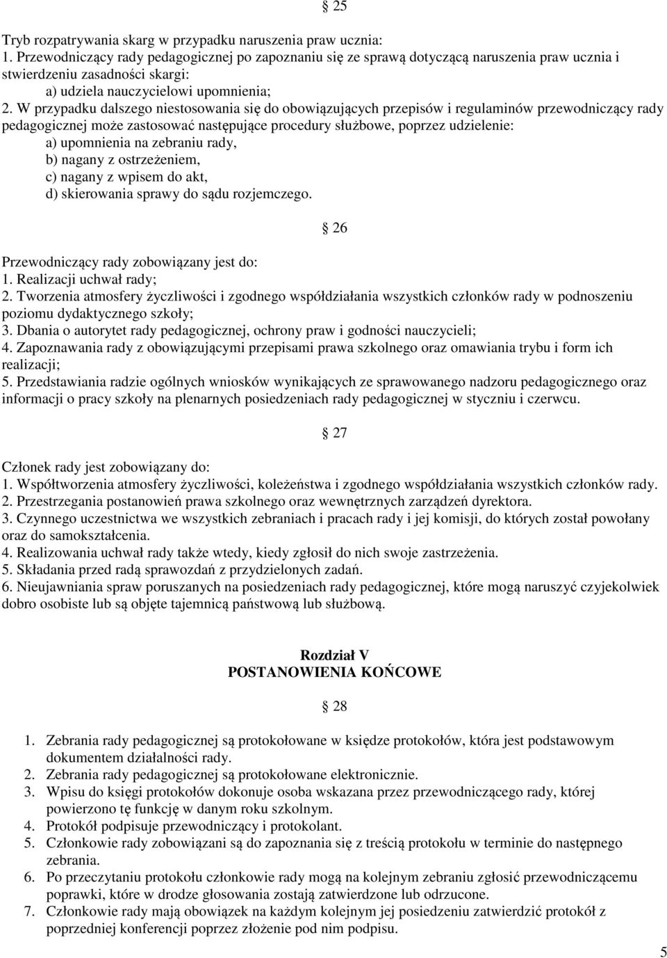 W przypadku dalszego niestosowania się do obowiązujących przepisów i regulaminów przewodniczący rady pedagogicznej może zastosować następujące procedury służbowe, poprzez udzielenie: a) upomnienia na