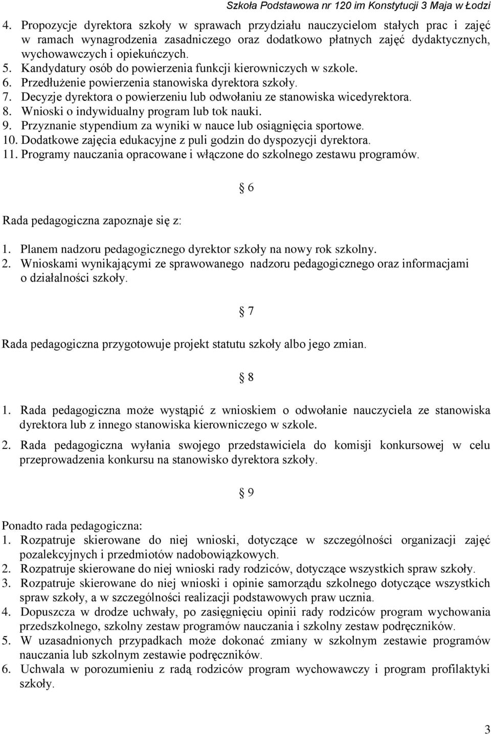 8. Wnioski o indywidualny program lub tok nauki. 9. Przyznanie stypendium za wyniki w nauce lub osiągnięcia sportowe. 10. Dodatkowe zajęcia edukacyjne z puli godzin do dyspozycji dyrektora. 11.