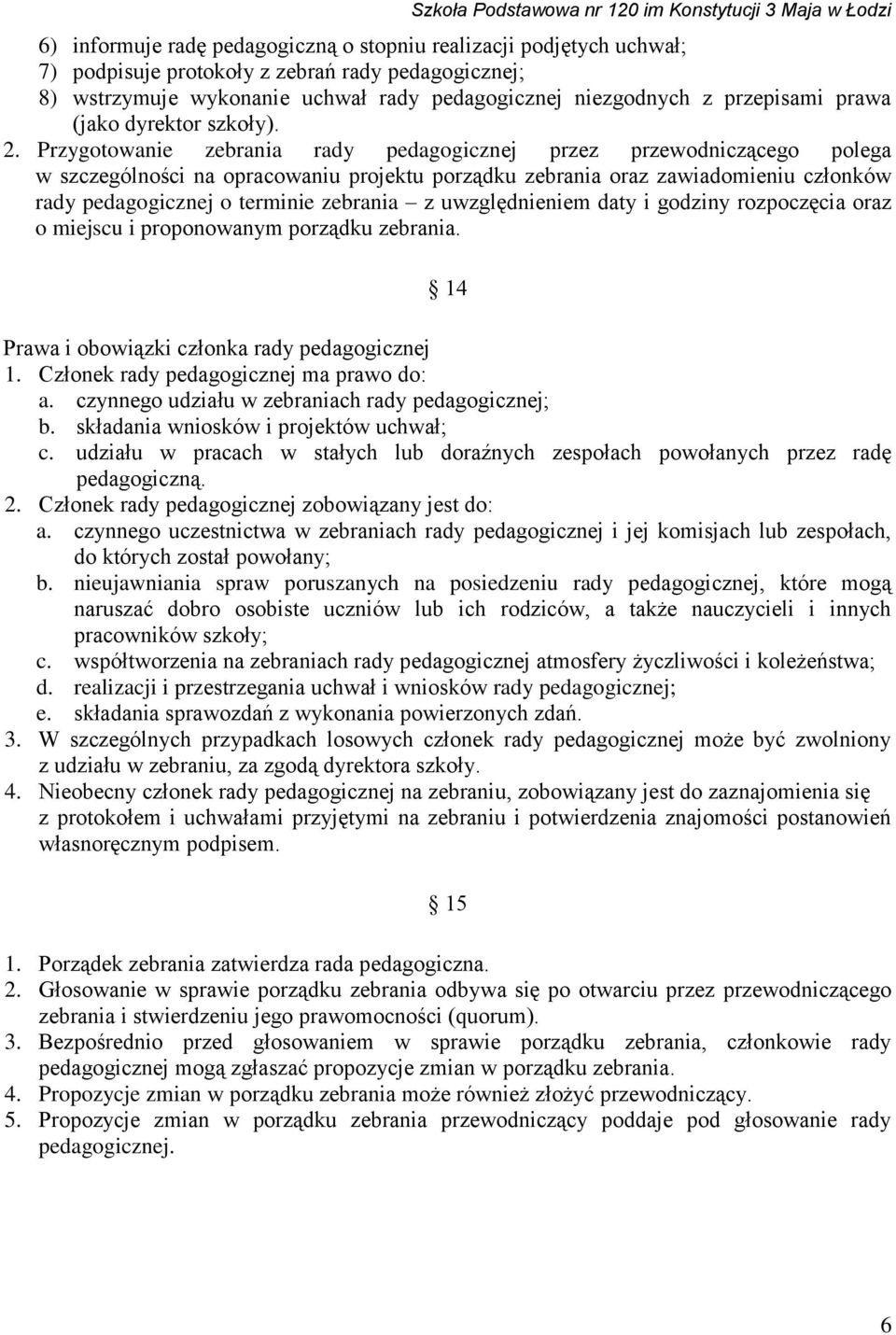 Przygotowanie zebrania rady pedagogicznej przez przewodniczącego polega w szczególności na opracowaniu projektu porządku zebrania oraz zawiadomieniu członków rady pedagogicznej o terminie zebrania z