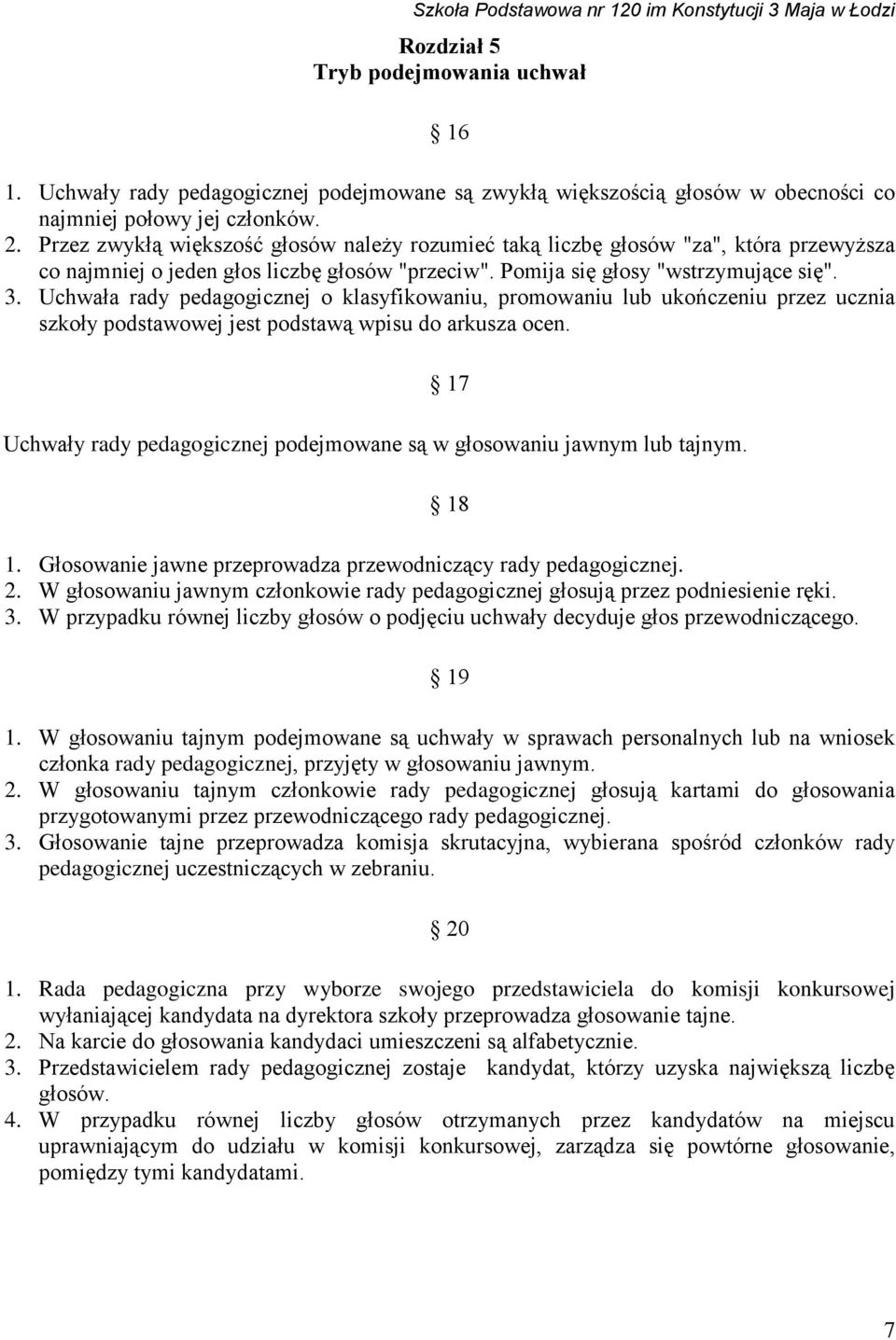 Uchwała rady pedagogicznej o klasyfikowaniu, promowaniu lub ukończeniu przez ucznia szkoły podstawowej jest podstawą wpisu do arkusza ocen.