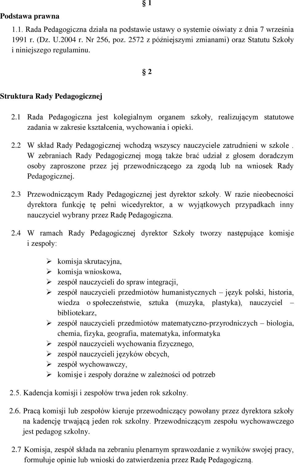 1 Rada Pedagogiczna jest kolegialnym organem szkoły, realizującym statutowe zadania w zakresie kształcenia, wychowania i opieki. 2.
